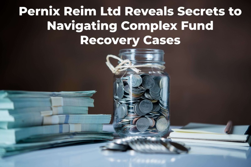 Pernix Reim Ltd Reveals Secrets to Navigating Complex Fund Recovery Cases